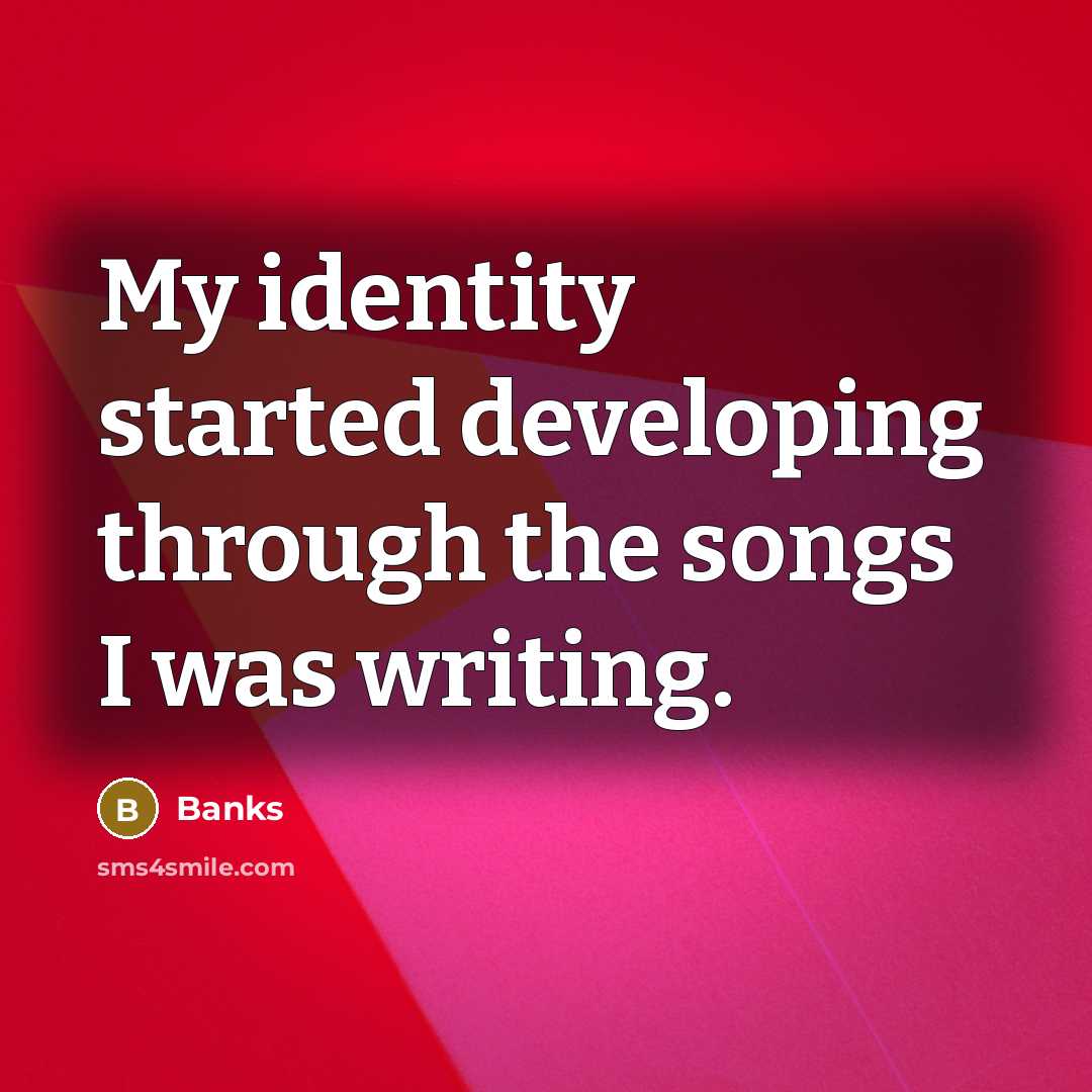 “My identity started developing through the songs I was writing.” quote by Banks