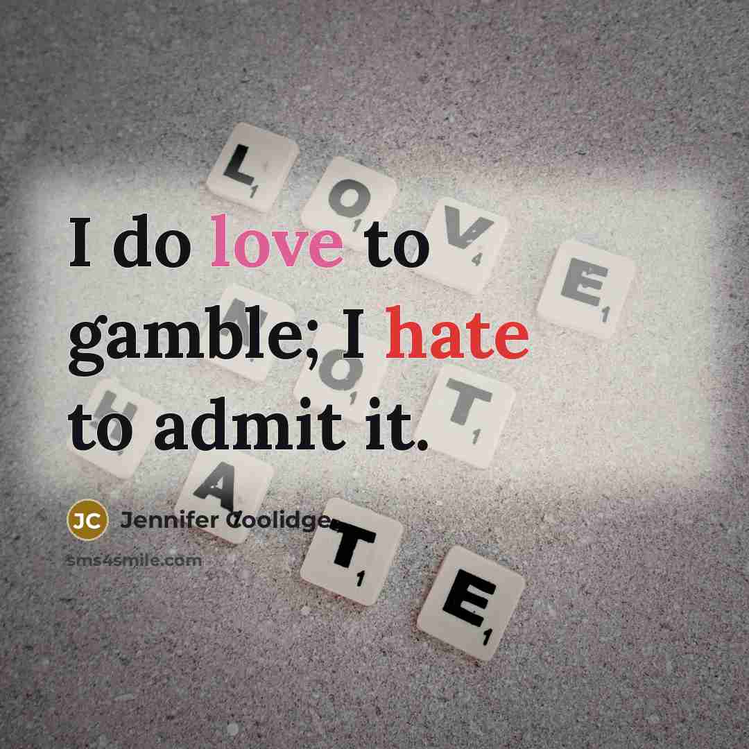 “I do love to gamble; I hate to admit it.” quote by Jennifer Coolidge