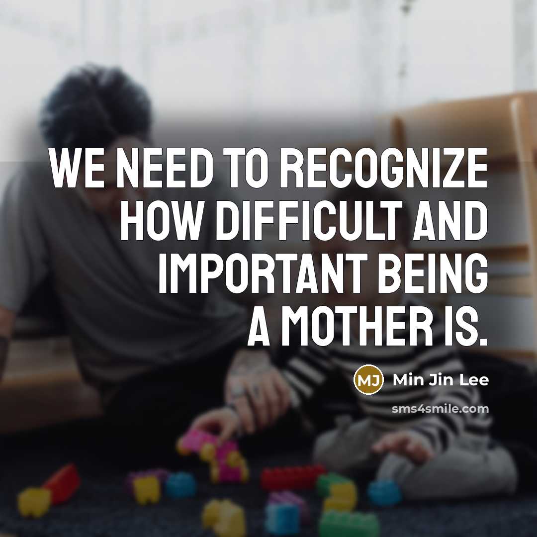 “We need to recognize how difficult and important being a mother is.” quote by Min Jin Lee