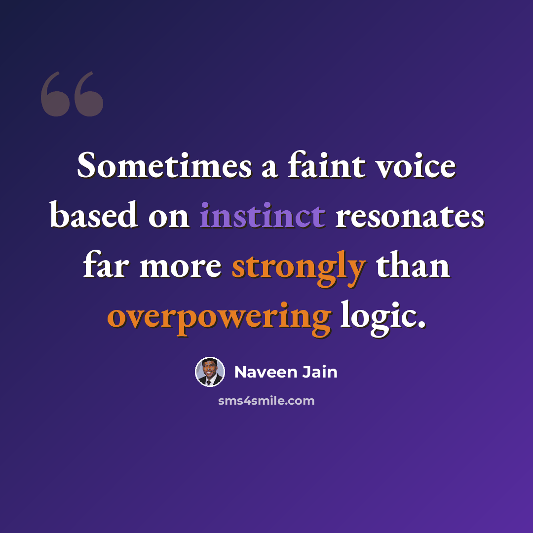 “Sometimes a faint voice based on instinct resonates far more strongly than overpowering logic.” quote by Naveen Jain