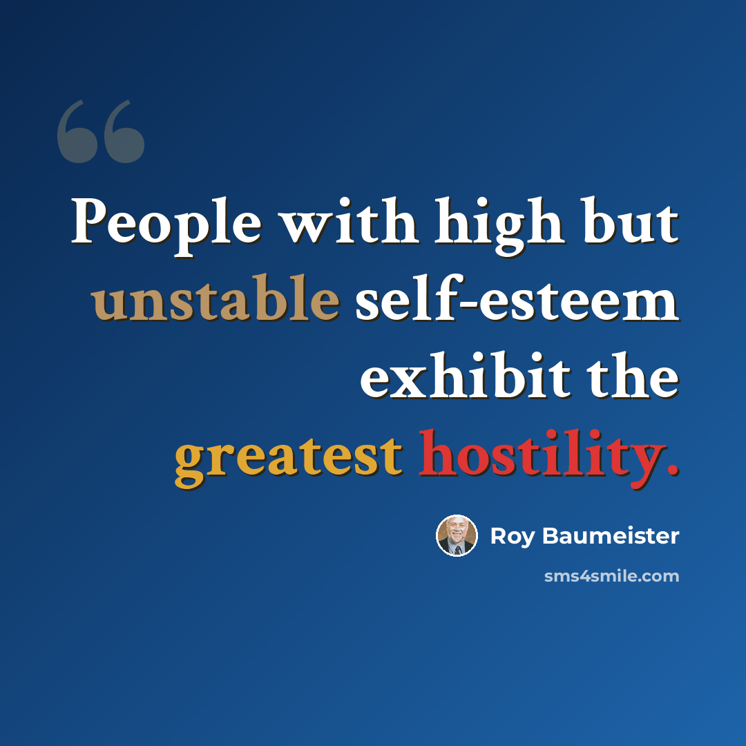 “People with high but unstable self-esteem exhibit the greatest hostility.” quote by Roy Baumeister