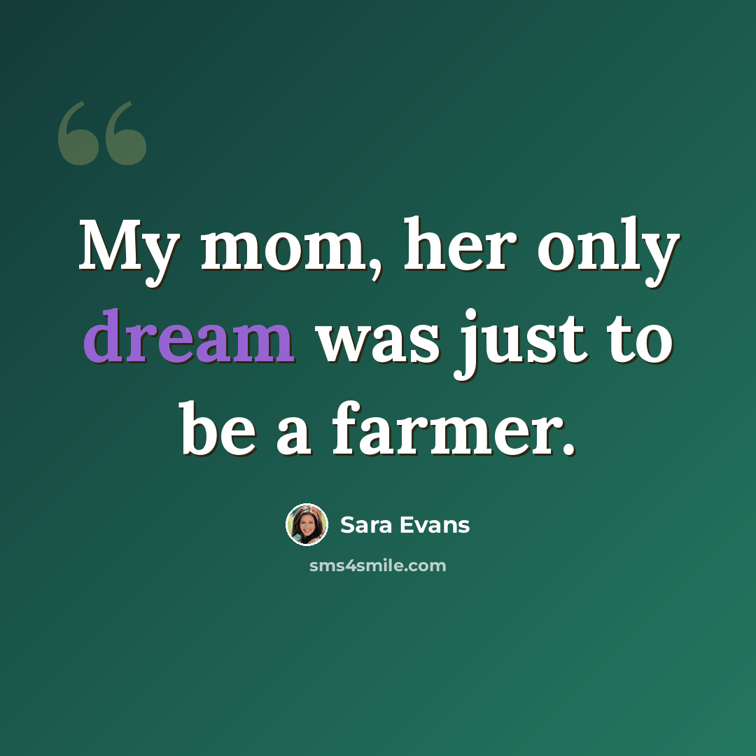 “My mom, her only dream was just to be a farmer.” quote by Sara Evans