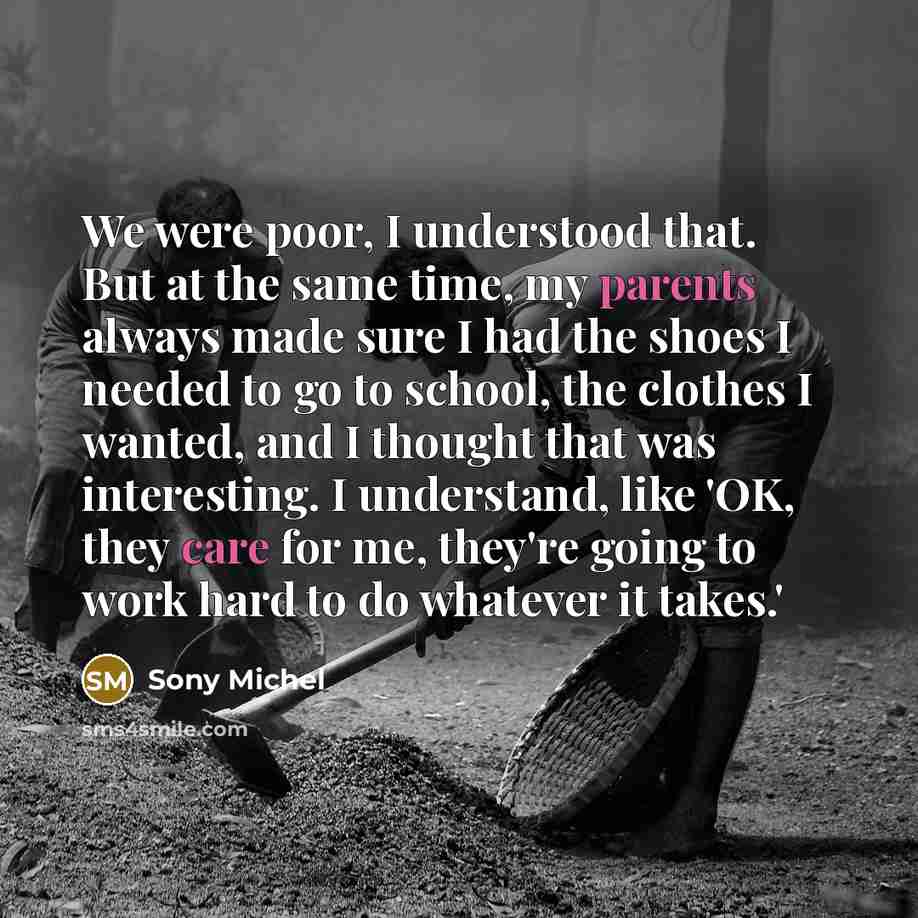 “We were poor, I understood that. But at the same time, my parents always made sure I had the shoes I needed to go to school, the clothes I wanted, and I thought that was interesting. I understand, like 'OK, they care for me, they're going to work hard to do whatever it takes.'” quote by Sony Michel