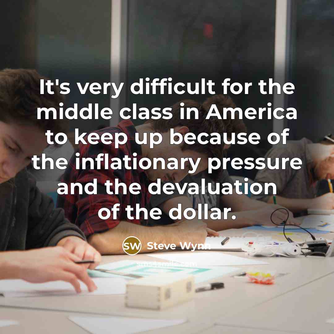 “It's very difficult for the middle class in America to keep up because of the inflationary pressure and the devaluation of the dollar.” quote by Steve Wynn