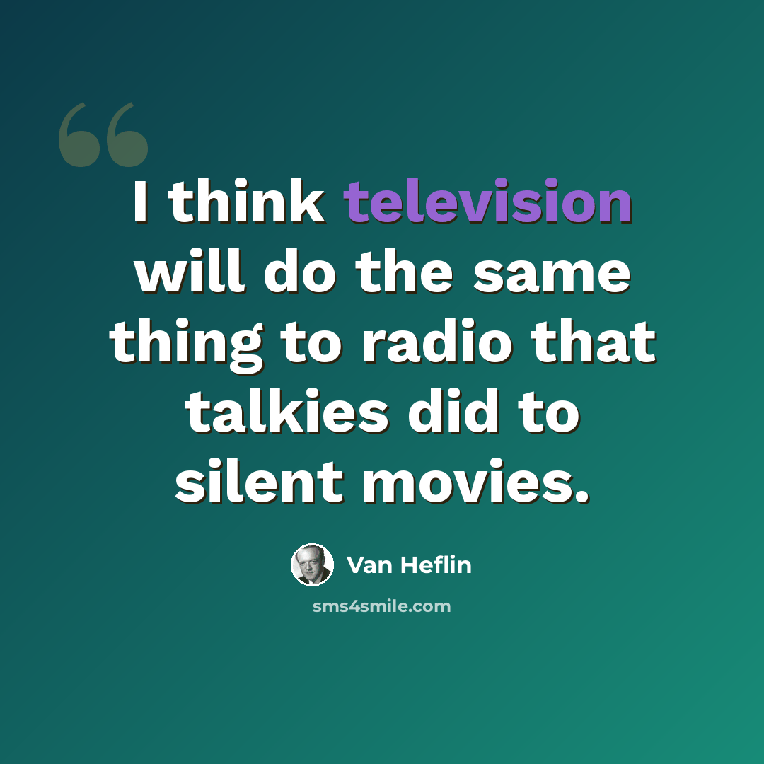 “I think television will do the same thing to radio that talkies did to silent movies.” quote by Van Heflin