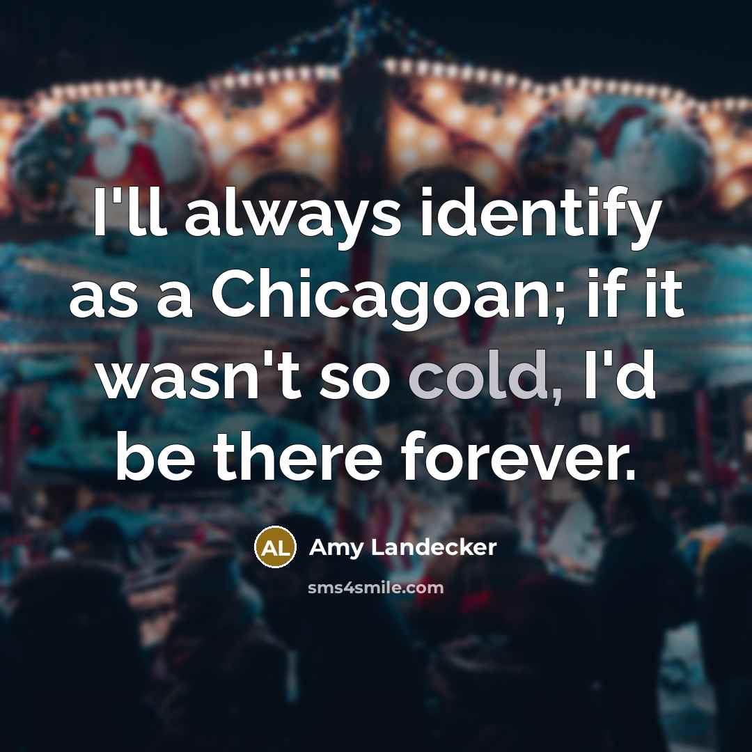 “I'll always identify as a Chicagoan; if it wasn't so cold, I'd be there forever.” quote by Amy Landecker