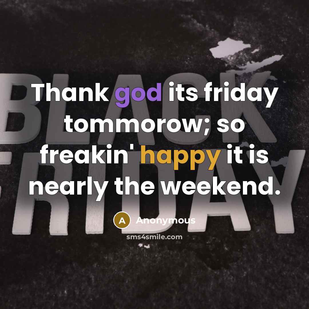 “Thank god its friday tommorow; so freakin' happy it is nearly the weekend.” quote by Anonymous