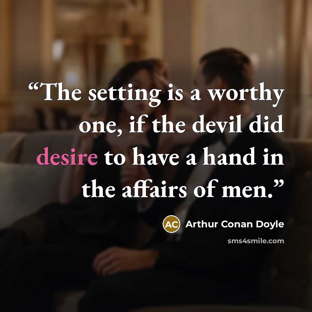 “The setting is a worthy one, if the devil did desire to have a hand in the affairs of men.” quote by Arthur Conan Doyle