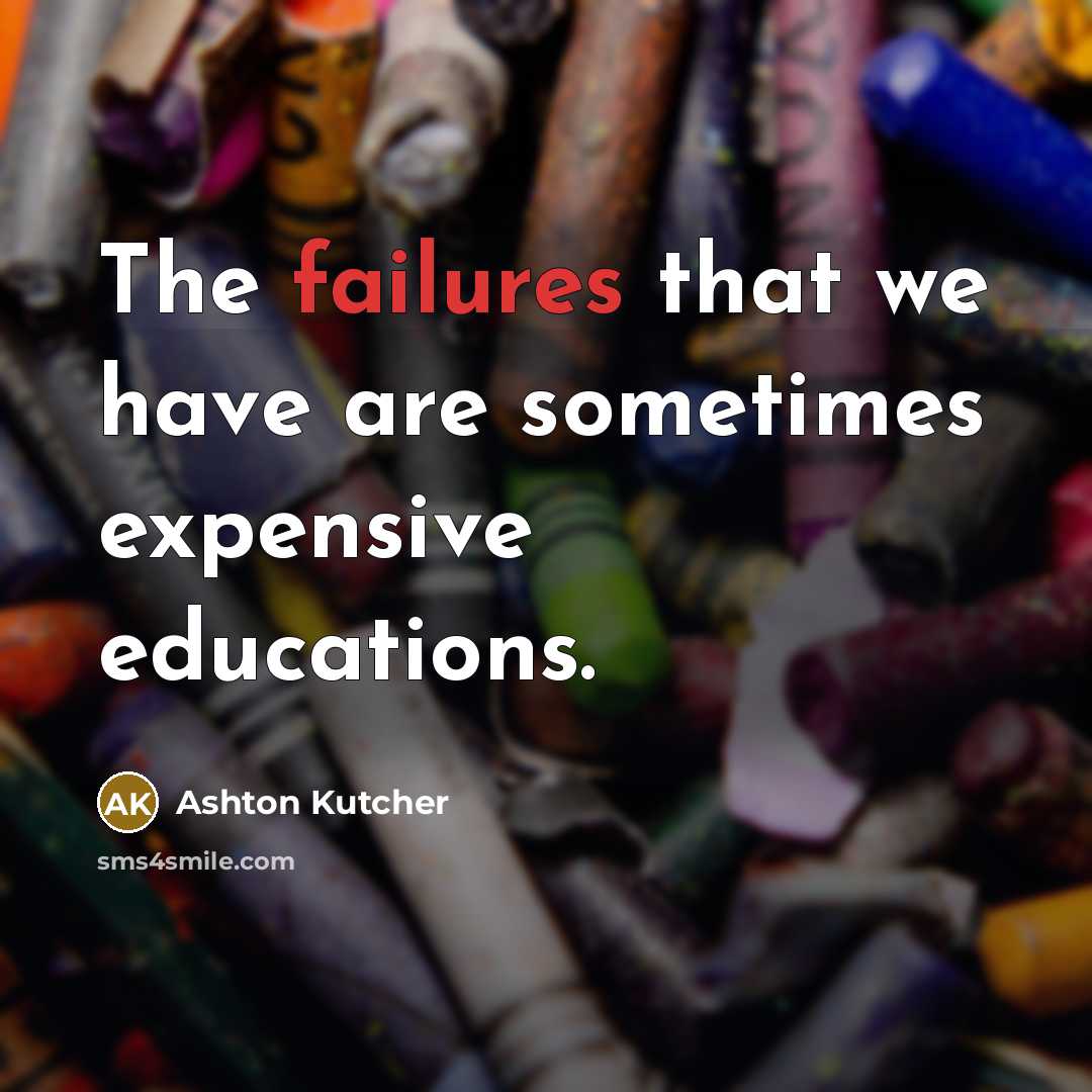 “The failures that we have are sometimes expensive educations.” quote by Ashton Kutcher