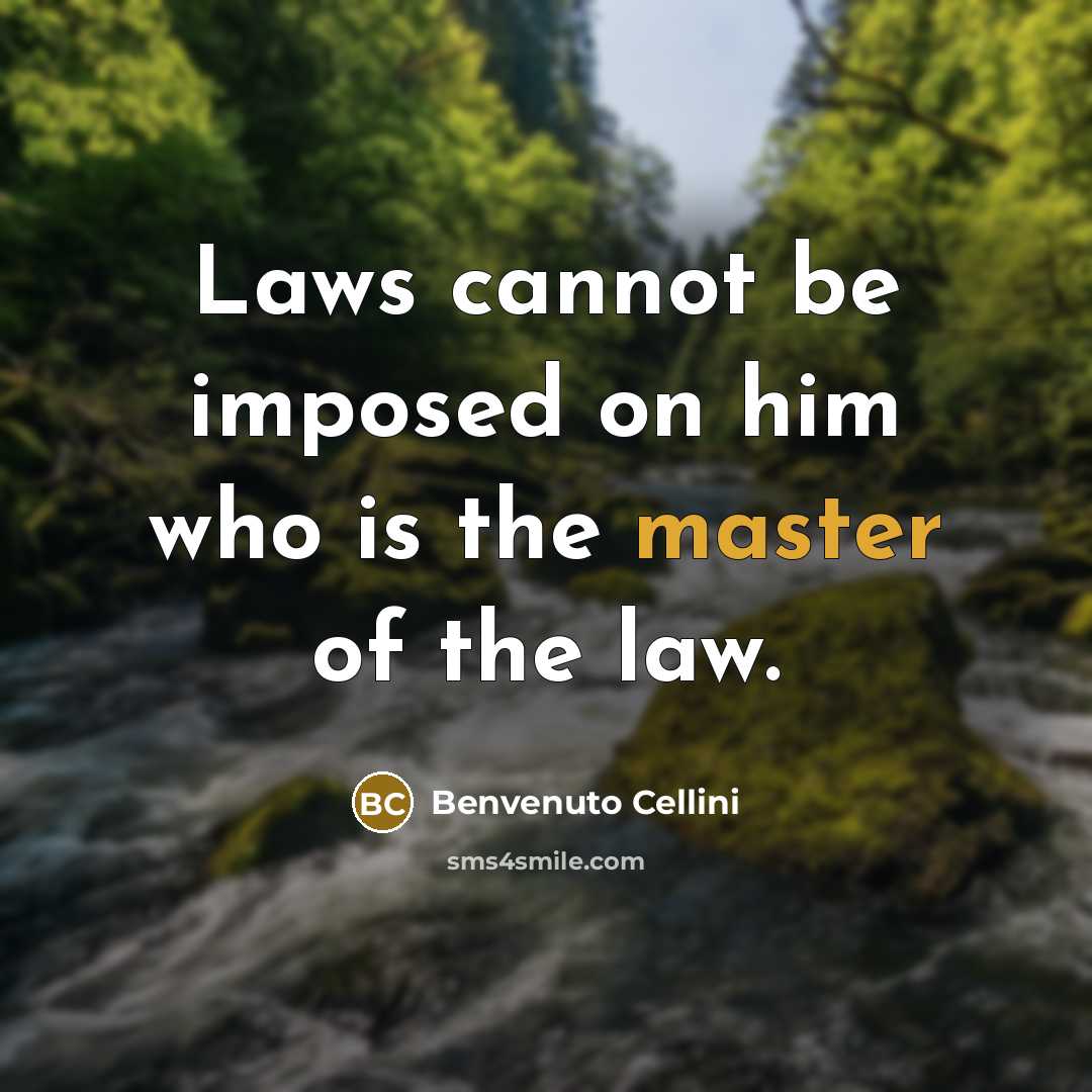 “Laws cannot be imposed on him who is the master of the law.” quote by Benvenuto Cellini