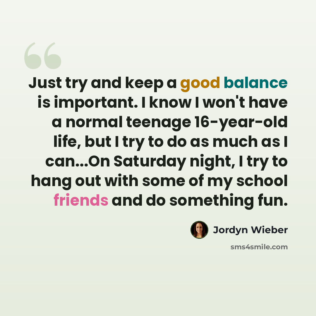 “Just try and keep a good balance is important. I know I won't have a normal teenage 16-year-old life, but I try to do as much as I can...On Saturday night, I try to hang out with some of my school friends and do something fun.” quote by Jordyn Wieber
