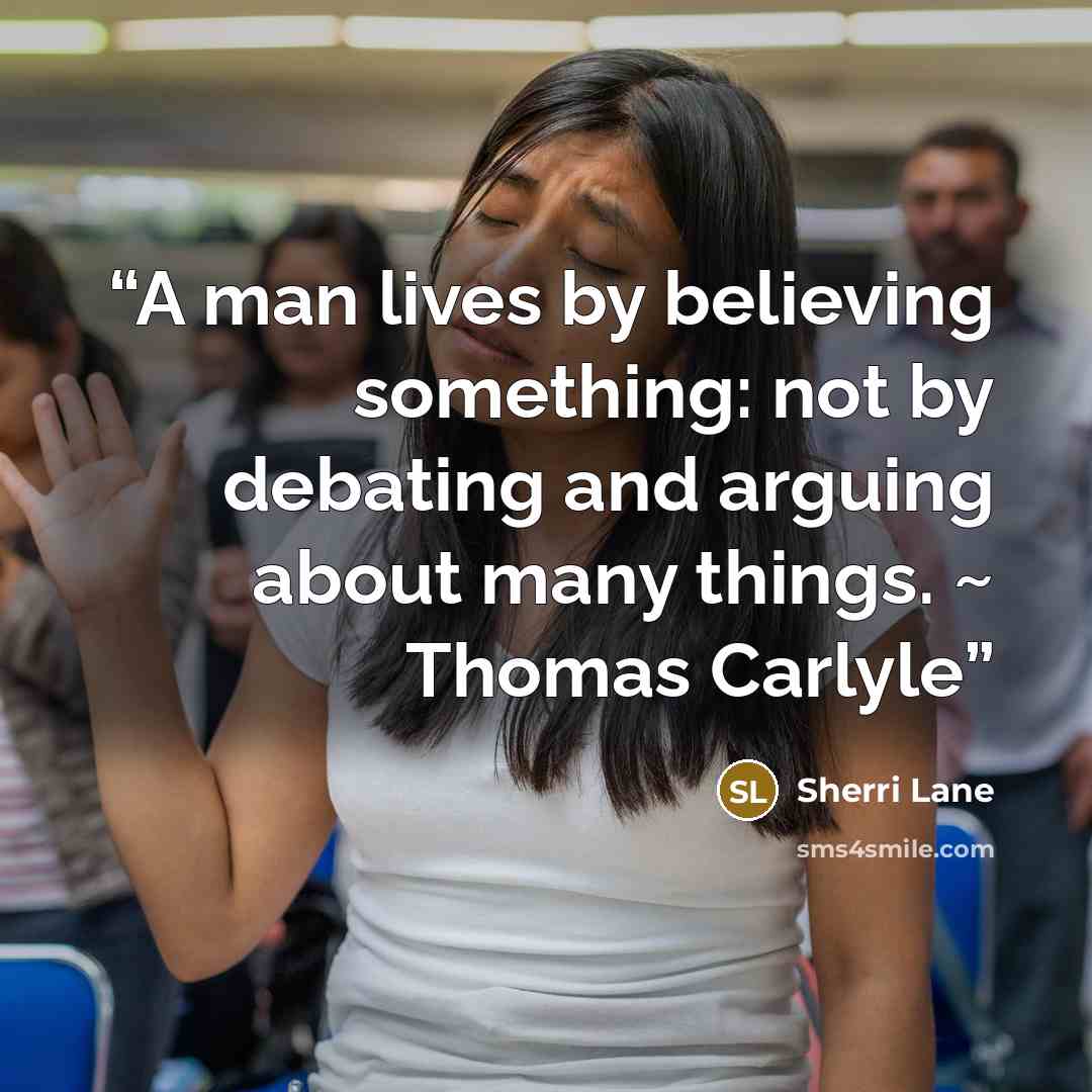 “A man lives by believing something: not by debating and arguing about many things. ~ Thomas Carlyle” quote by Sherri Lane