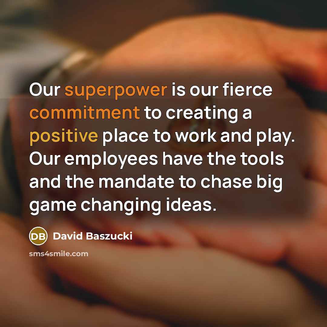 “Our superpower is our fierce commitment to creating a positive place to work and play. Our employees have the tools and the mandate to chase big game changing ideas.” quote by David Baszucki