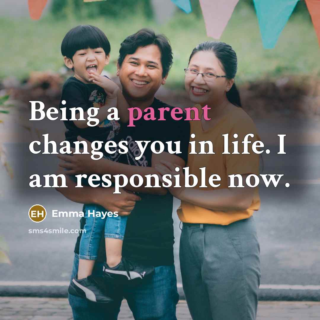 “Being a parent changes you in life. I am responsible now.” quote by Emma Hayes