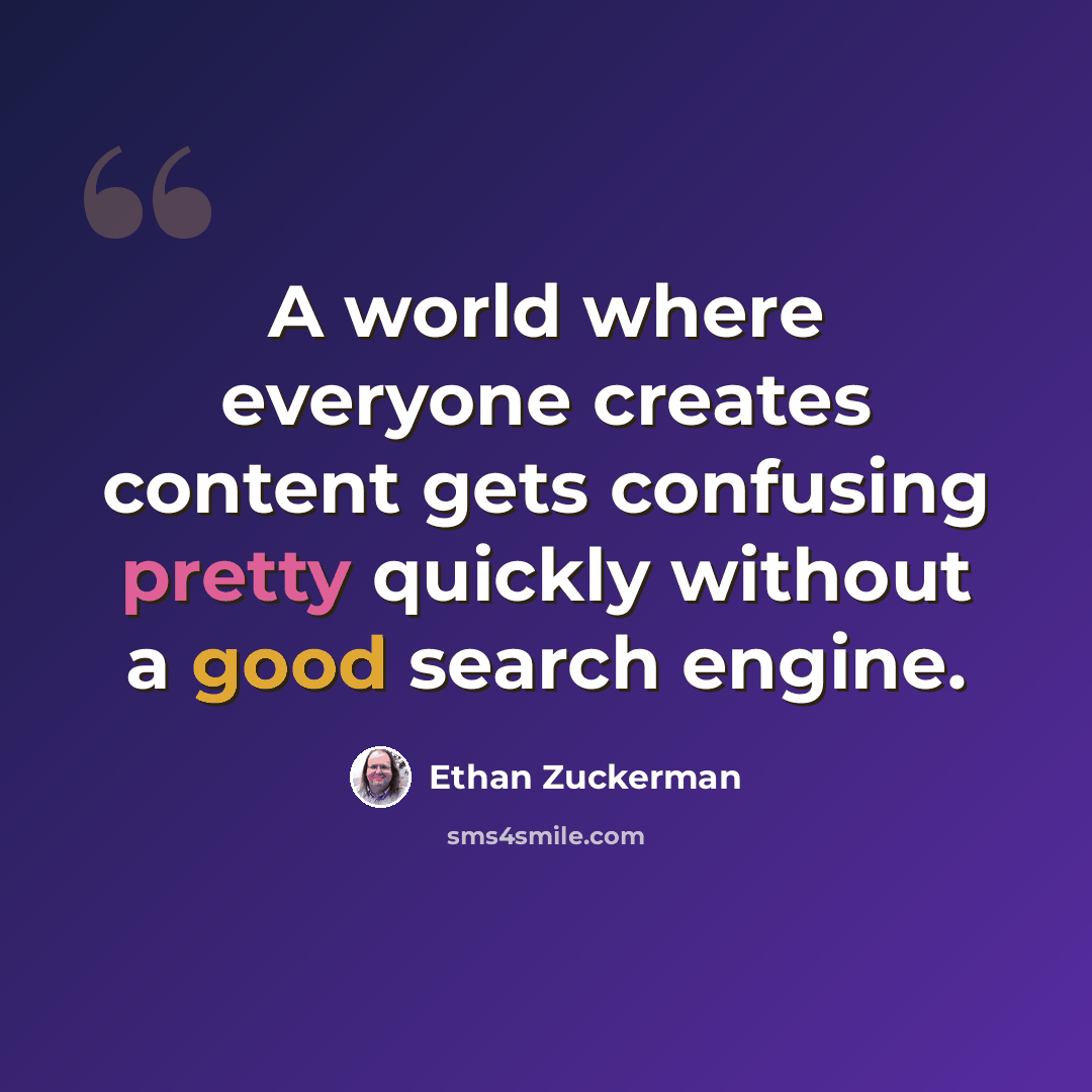 “A world where everyone creates content gets confusing pretty quickly without a good search engine.” quote by Ethan Zuckerman