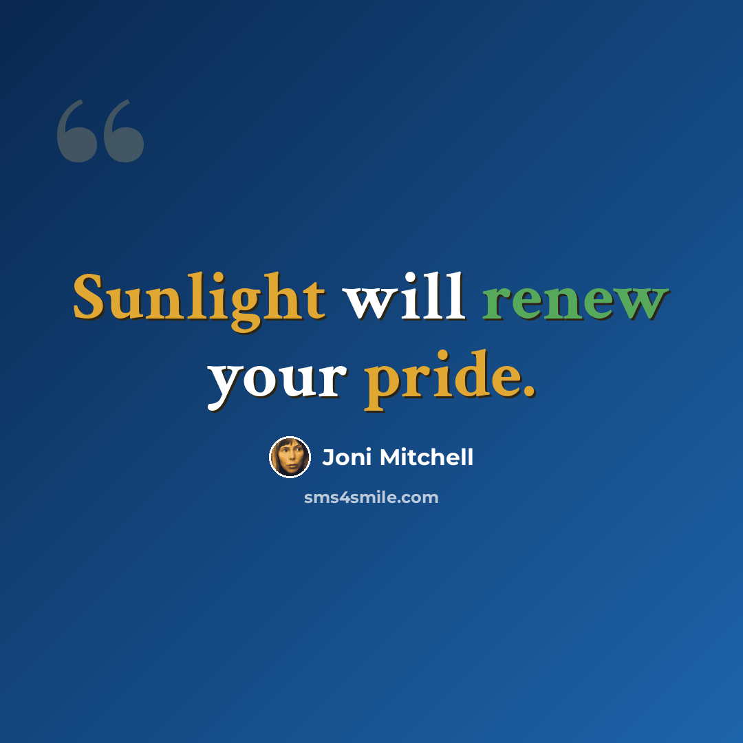 “Sunlight will renew your pride.” quote by Joni Mitchell