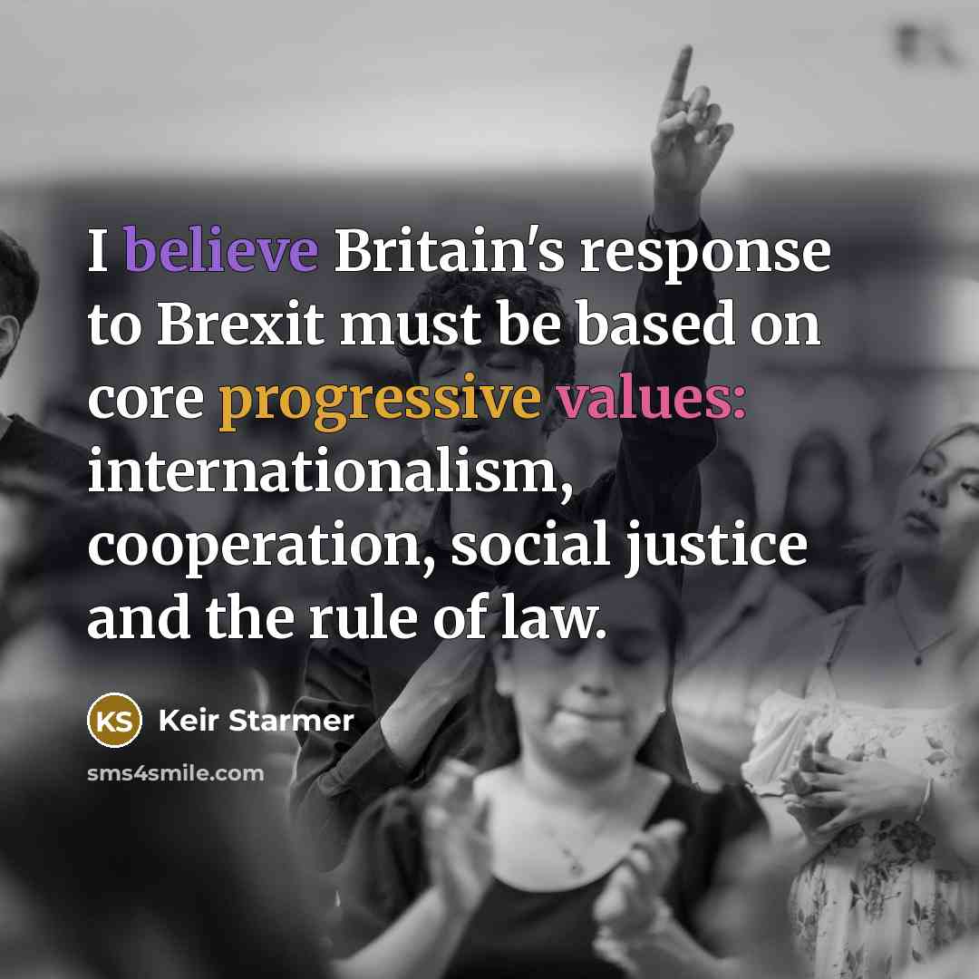 “I believe Britain's response to Brexit must be based on core progressive values: internationalism, cooperation, social justice and the rule of law.” quote by Keir Starmer