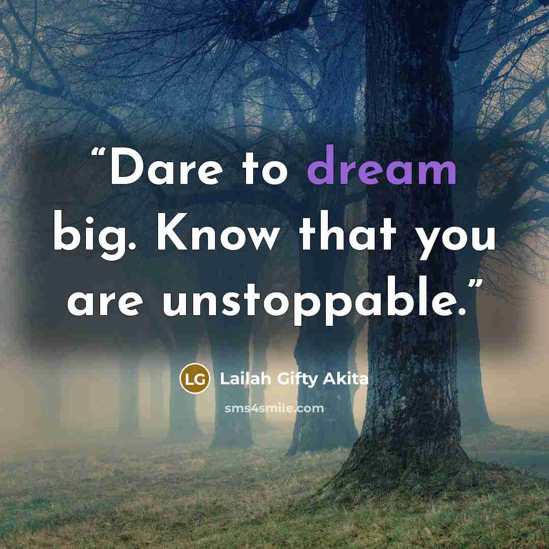 “Dare to dream big. Know that you are unstoppable.” quote by Lailah Gifty Akita