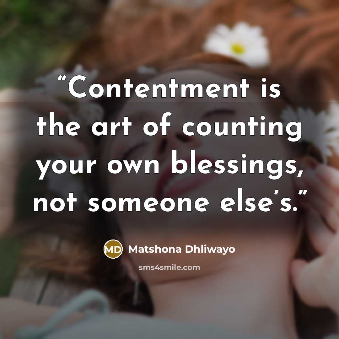 “Contentment is the art of counting your own blessings, not someone else’s.” quote by Matshona Dhliwayo