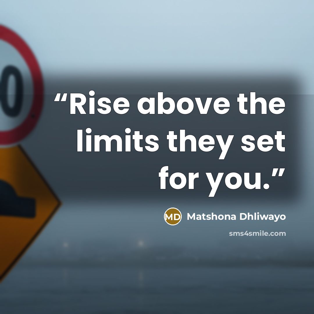 “Rise above the limits they set for you.” quote by Matshona Dhliwayo