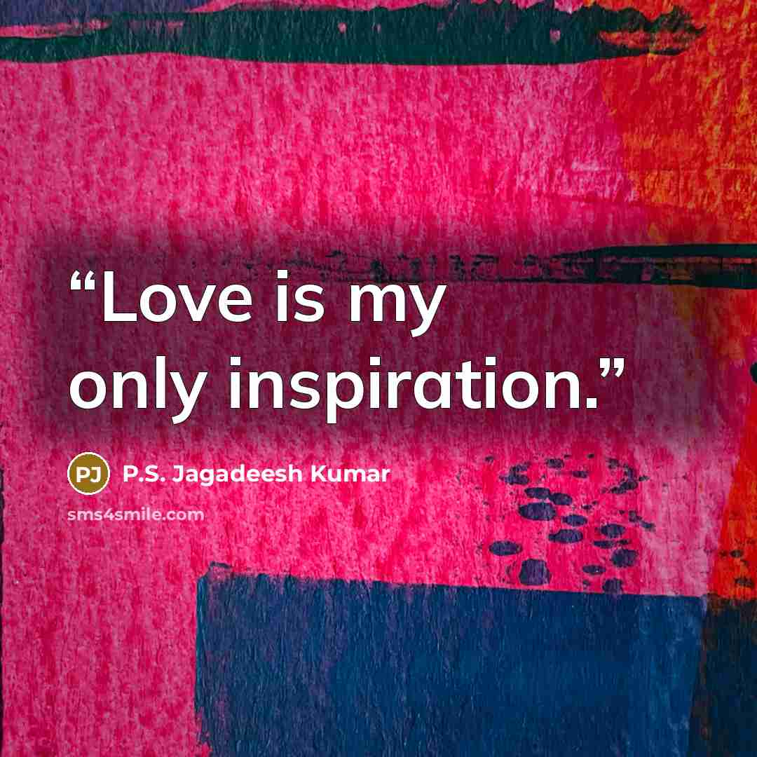 “Love is my only inspiration.” quote by P.S. Jagadeesh Kumar