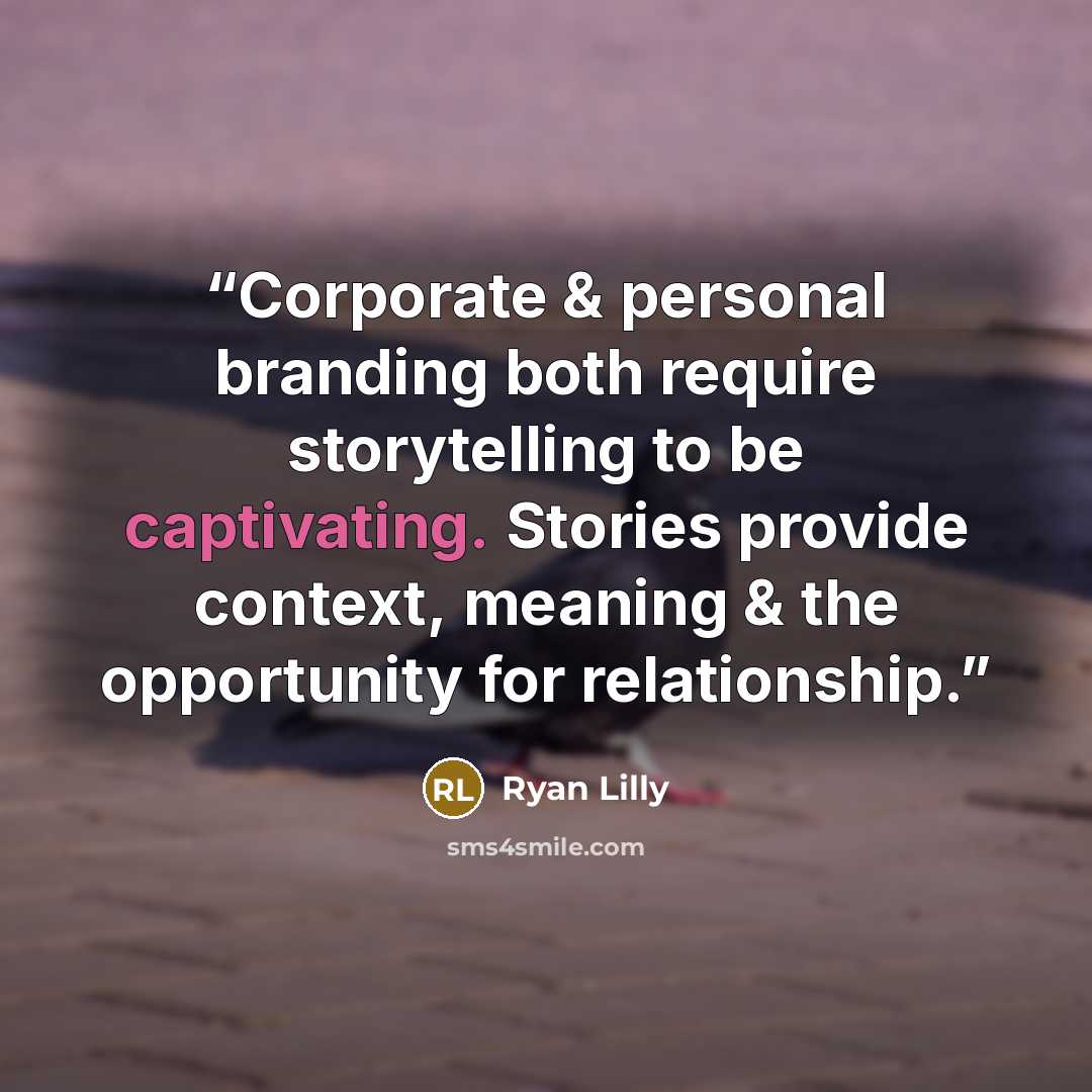 “Corporate & personal branding both require storytelling to be captivating. Stories provide context, meaning & the opportunity for relationship.” quote by Ryan Lilly