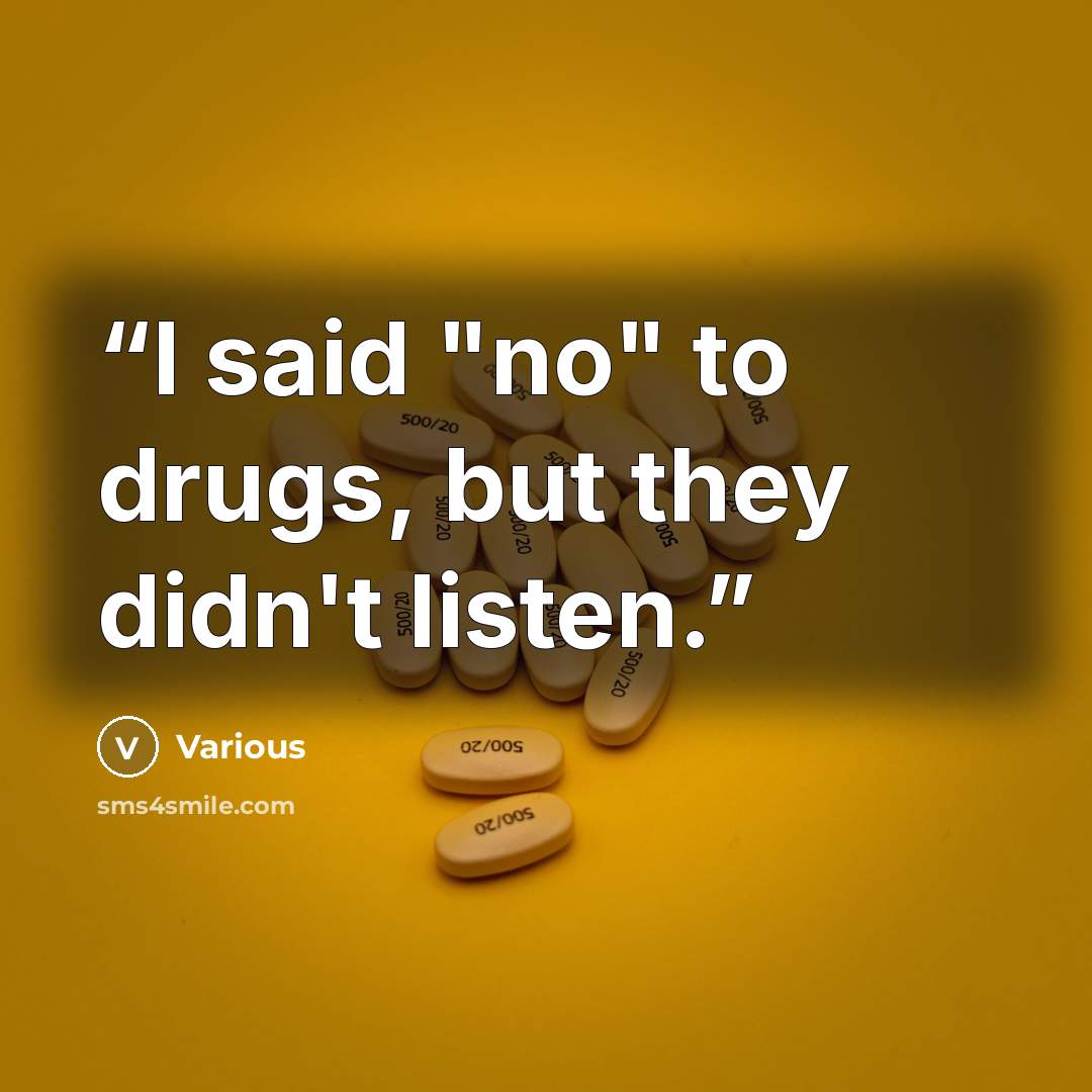 “I said "no" to drugs, but they didn't listen.” quote by Various