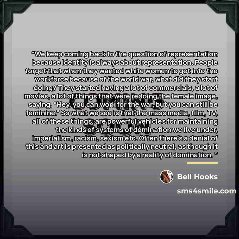 “We keep coming back to the question of representation because identity is always about representation. People forget that when they wanted white women to get into the workforce because of the world war, what did they start doing? They started having a lot of commercials, a lot of movies, a lot of…” quote by bell hooks