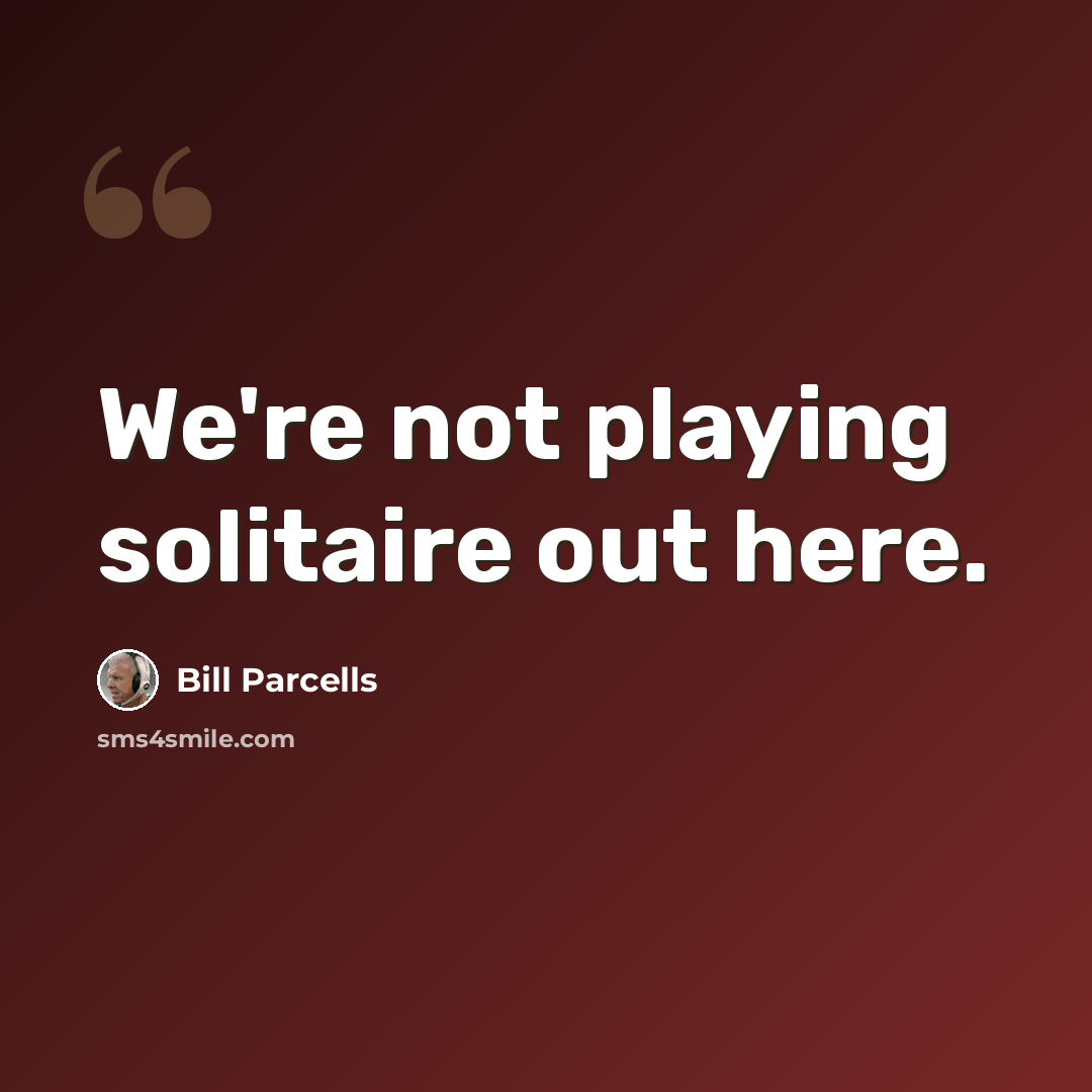 “We're not playing solitaire out here.” quote by Bill Parcells