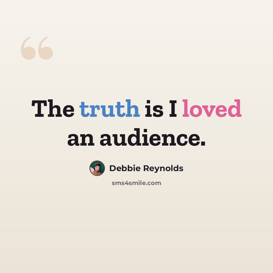 “The truth is I loved an audience.” quote by Debbie Reynolds