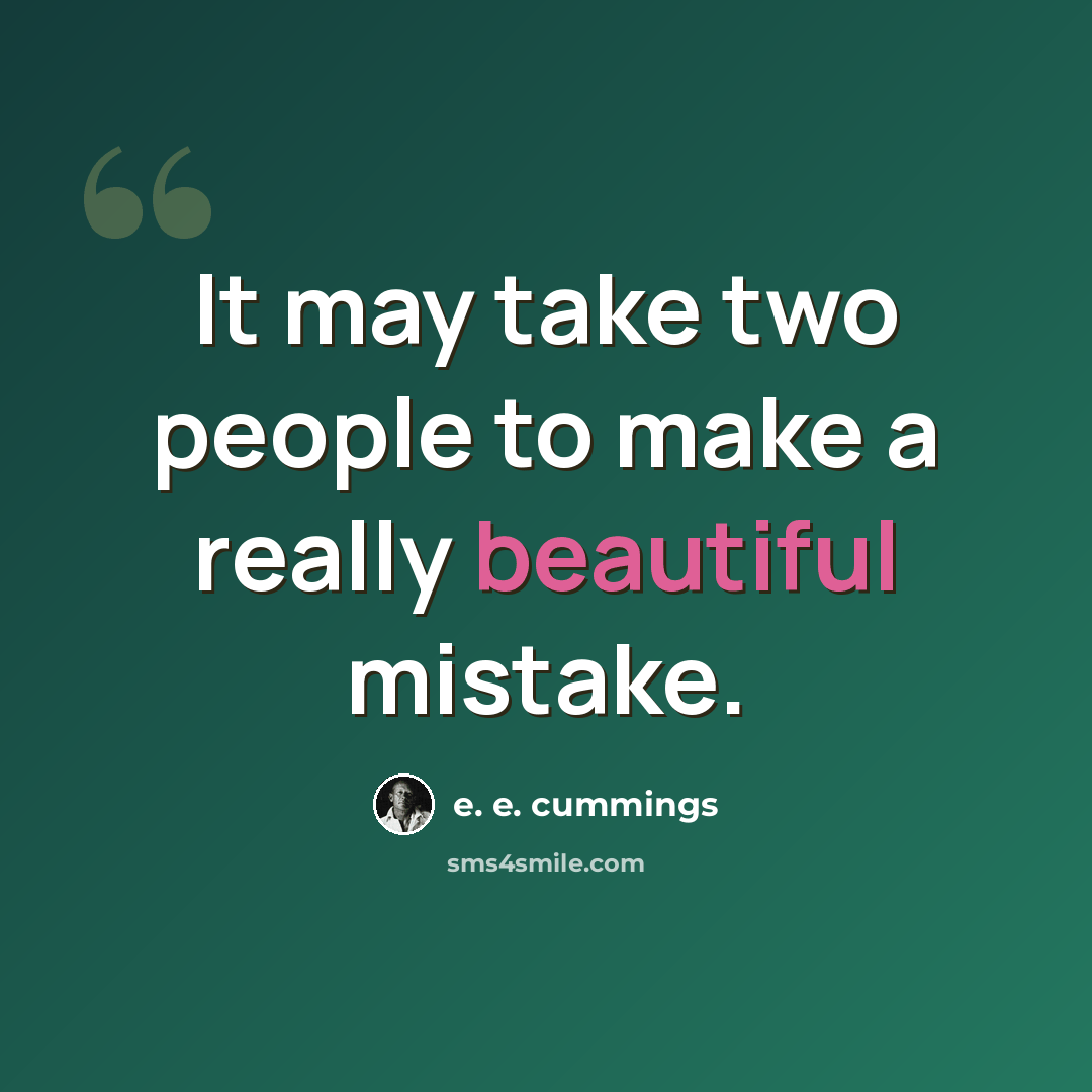 “It may take two people to make a really beautiful mistake.” quote by e. e. cummings