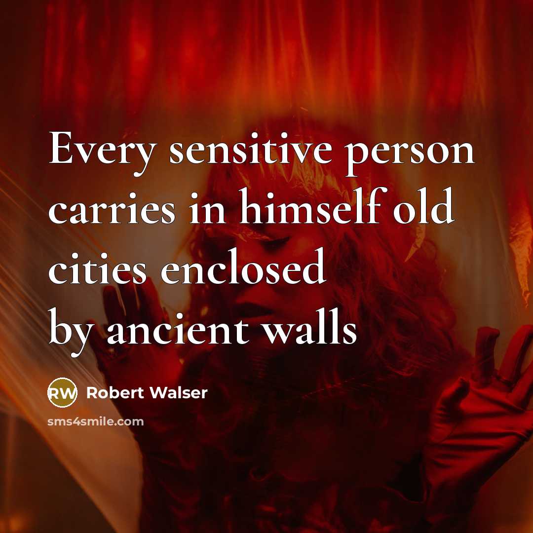 “Every sensitive person carries in himself old cities enclosed by ancient walls” quote by Robert Walser