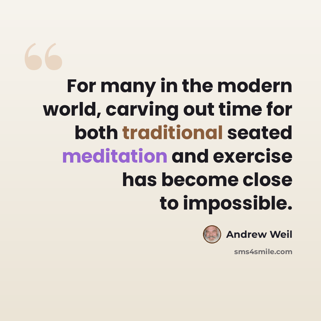 “For many in the modern world, carving out time for both traditional seated meditation and exercise has become close to impossible.” quote by Andrew Weil