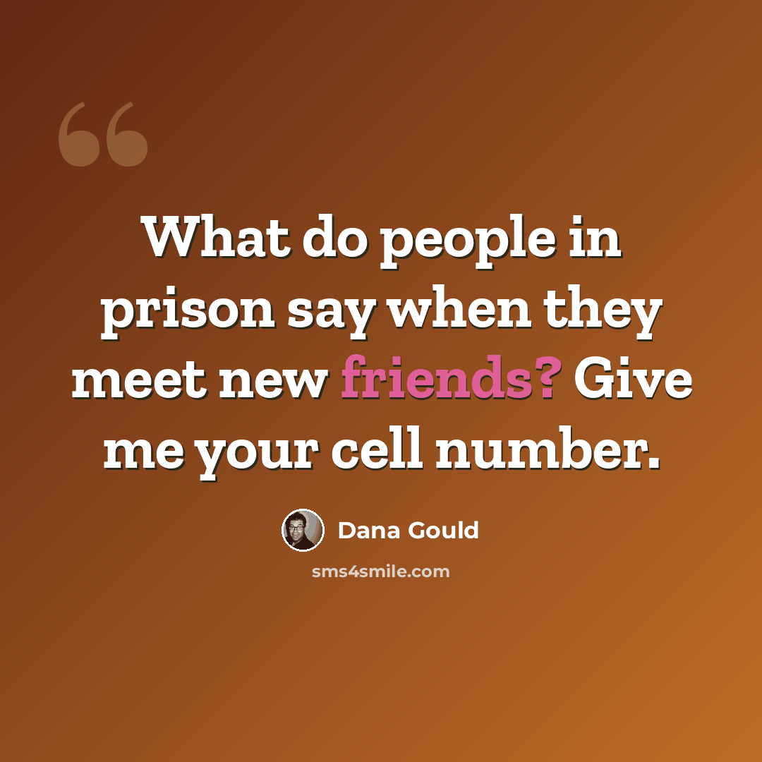 “What do people in prison say when they meet new friends? Give me your cell number.” quote by Dana Gould