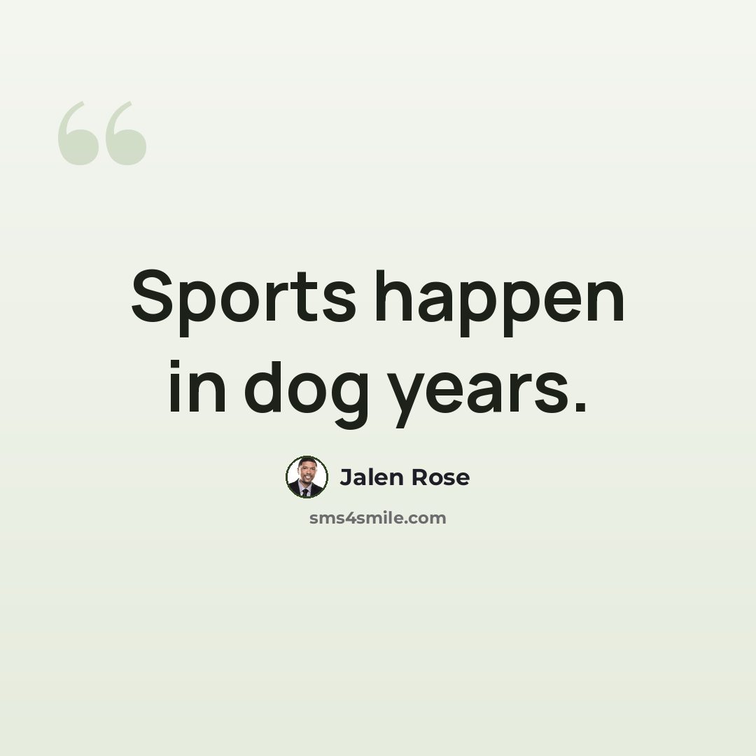 “Sports happen in dog years.” quote by Jalen Rose