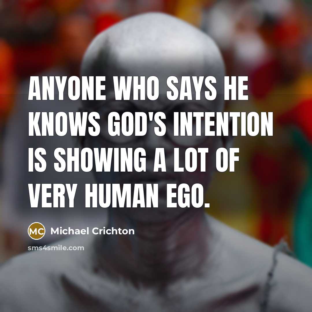 “Anyone who says he knows God's intention is showing a lot of very human ego.” quote by Michael Crichton