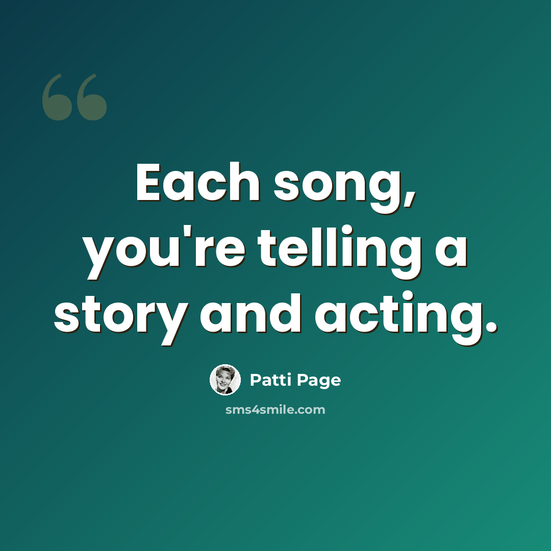 “Each song, you're telling a story and acting.” quote by Patti Page