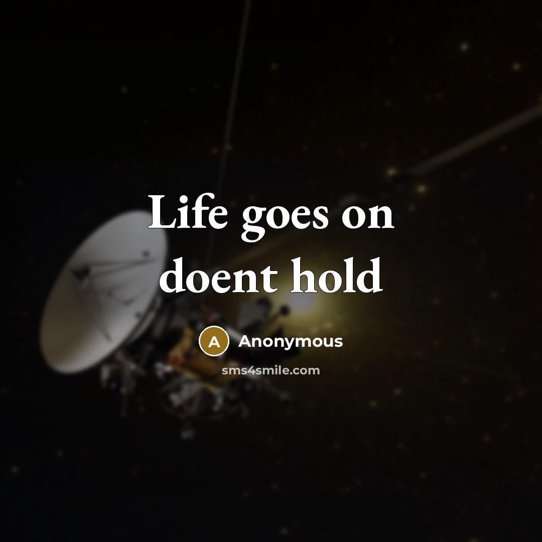 “Life goes on doent hold” quote by Anonymous