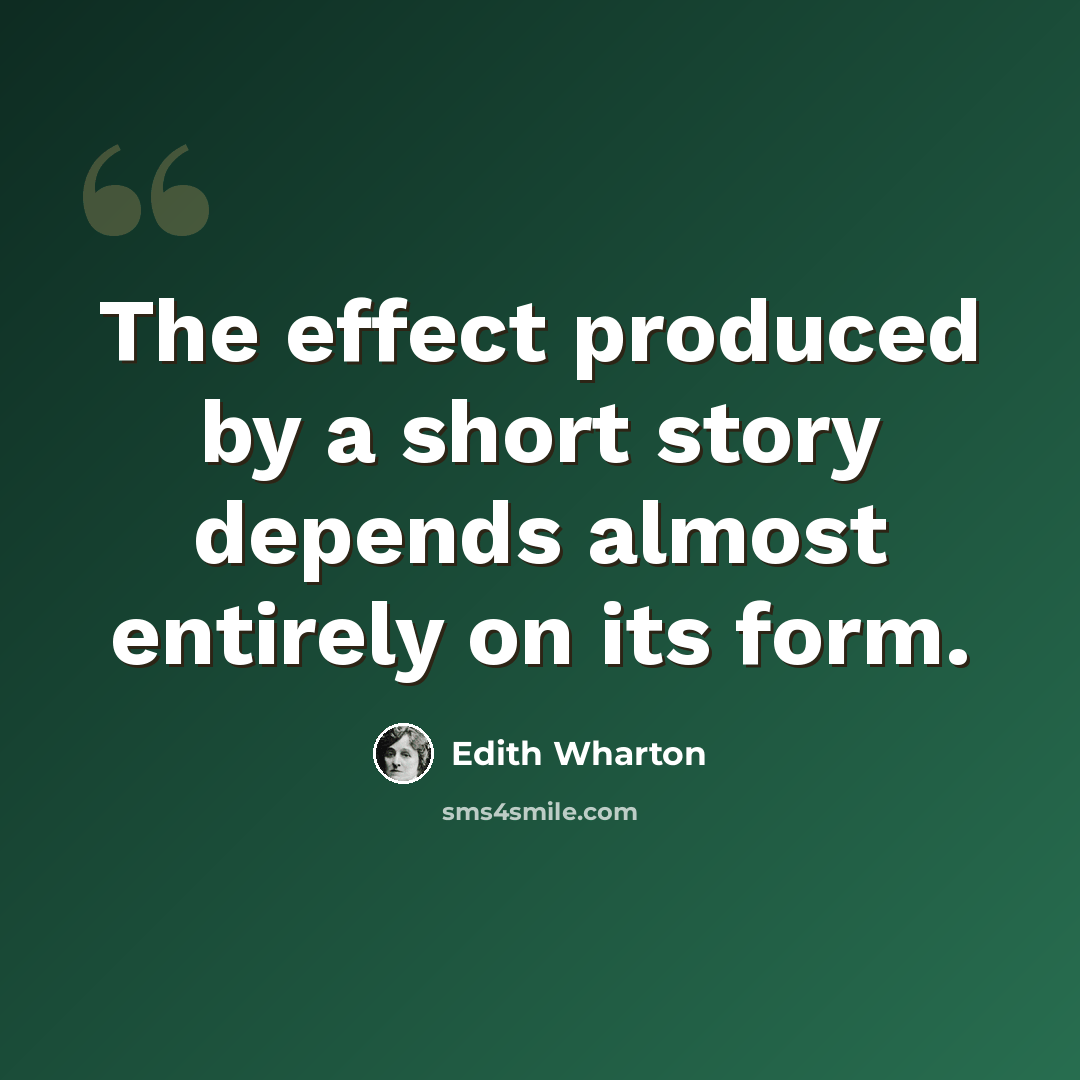 “The effect produced by a short story depends almost entirely on its form.” quote by Edith Wharton