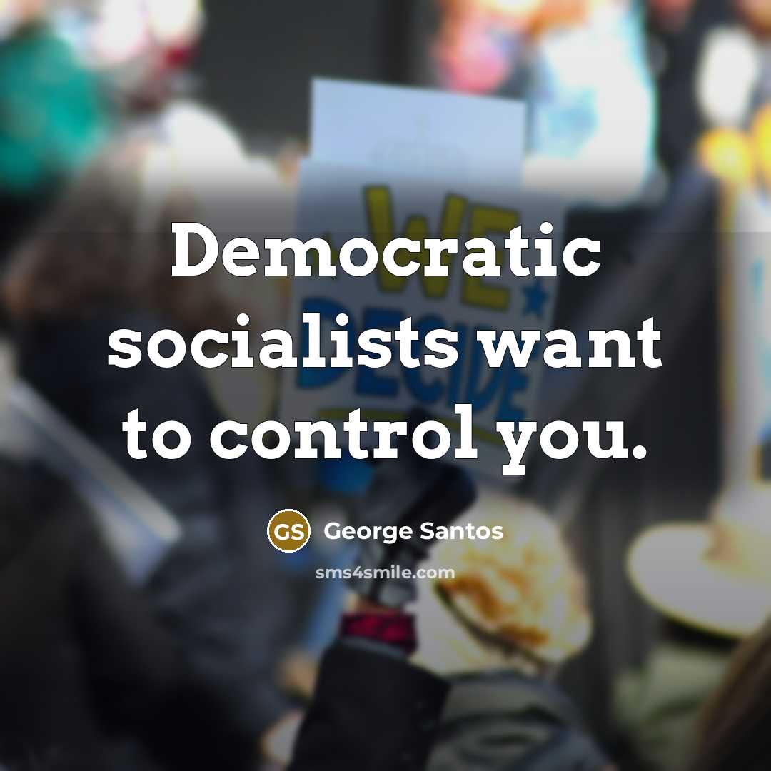 “Democratic socialists want to control you.” quote by George Santos