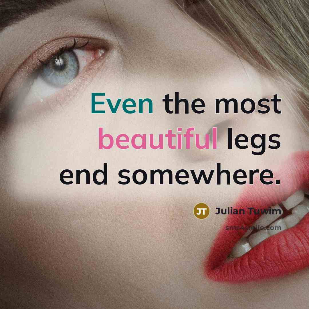 “Even the most beautiful legs end somewhere.” quote by Julian Tuwim