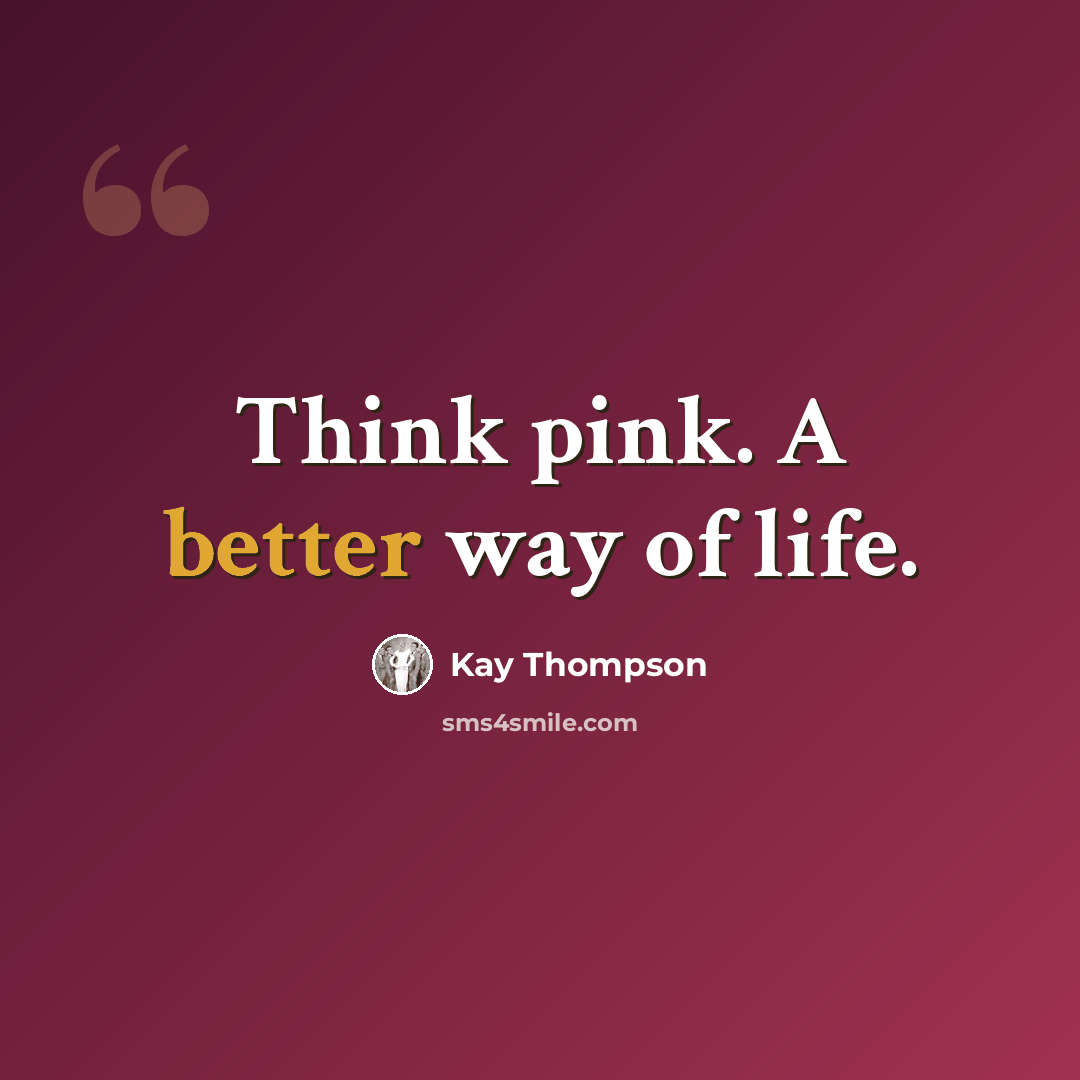 “Think pink. A better way of life.” quote by Kay Thompson