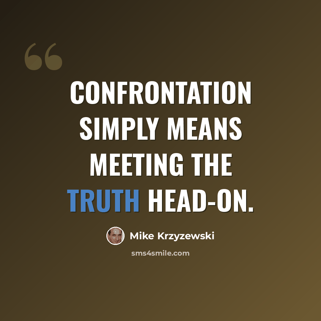 “Confrontation simply means meeting the truth head-on.” quote by Mike Krzyzewski