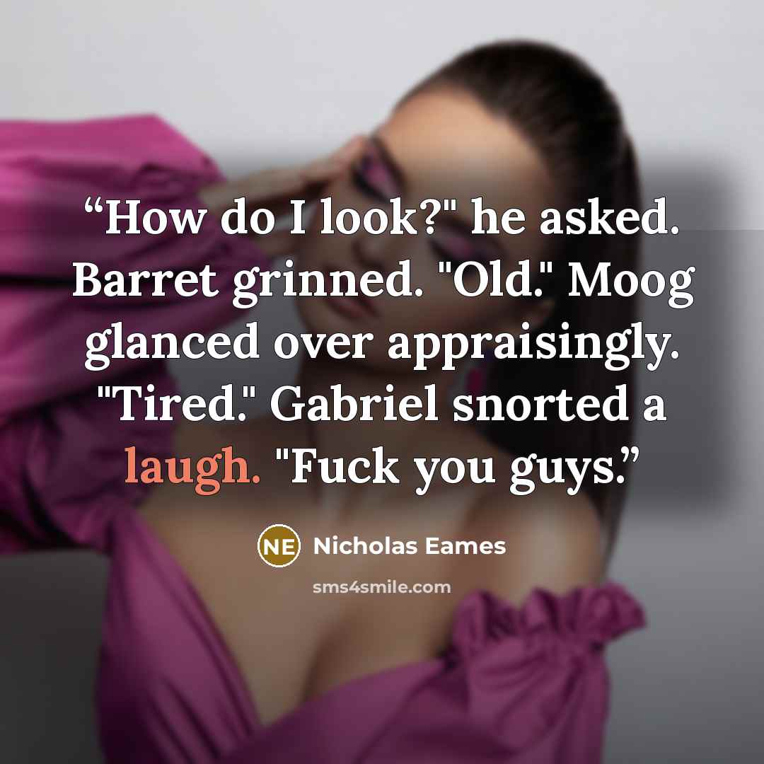 “How do I look?" he asked. Barret grinned. "Old." Moog glanced over appraisingly. "Tired." Gabriel snorted a laugh. "Fuck you guys.” quote by Nicholas Eames