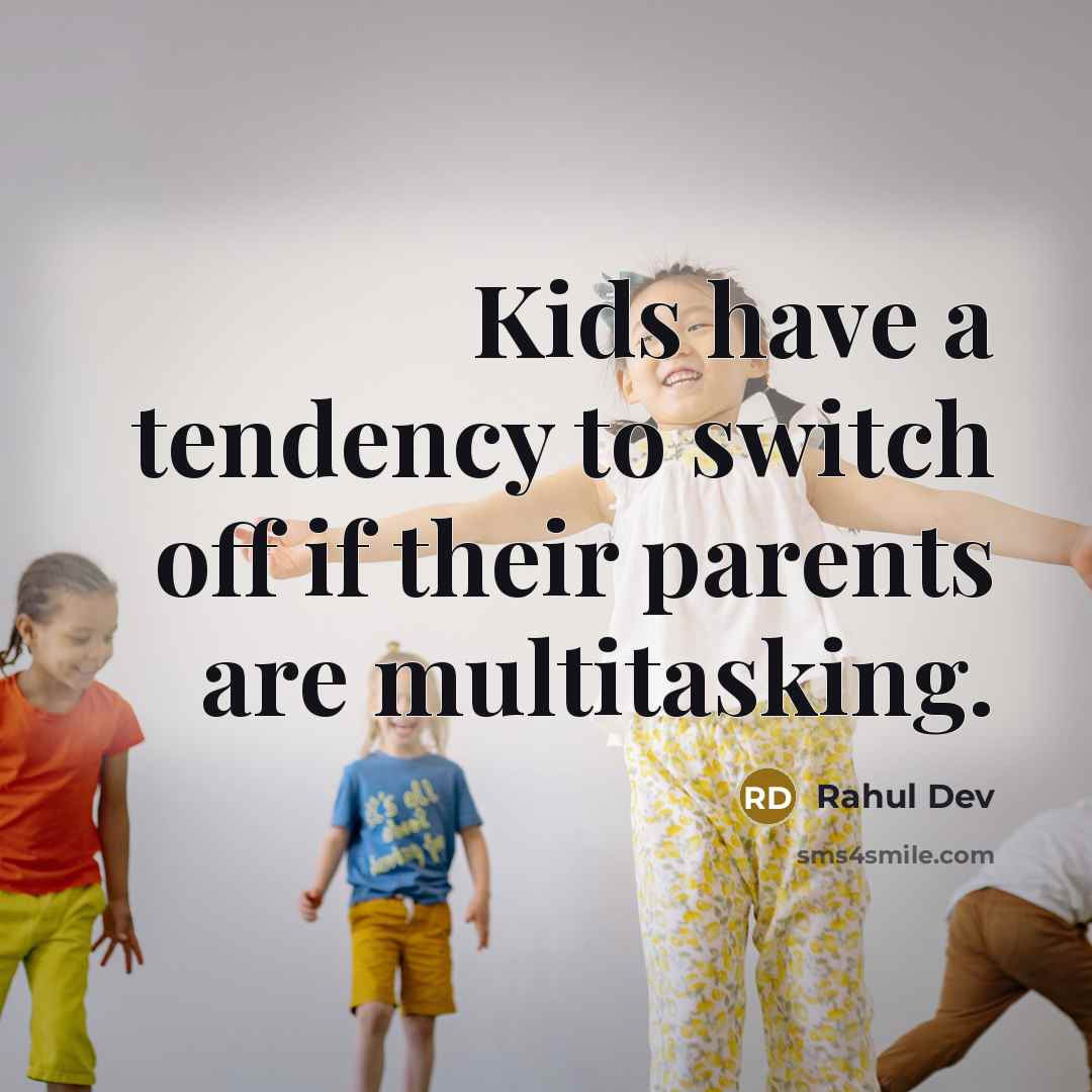 “Kids have a tendency to switch off if their parents are multitasking.” quote by Rahul Dev