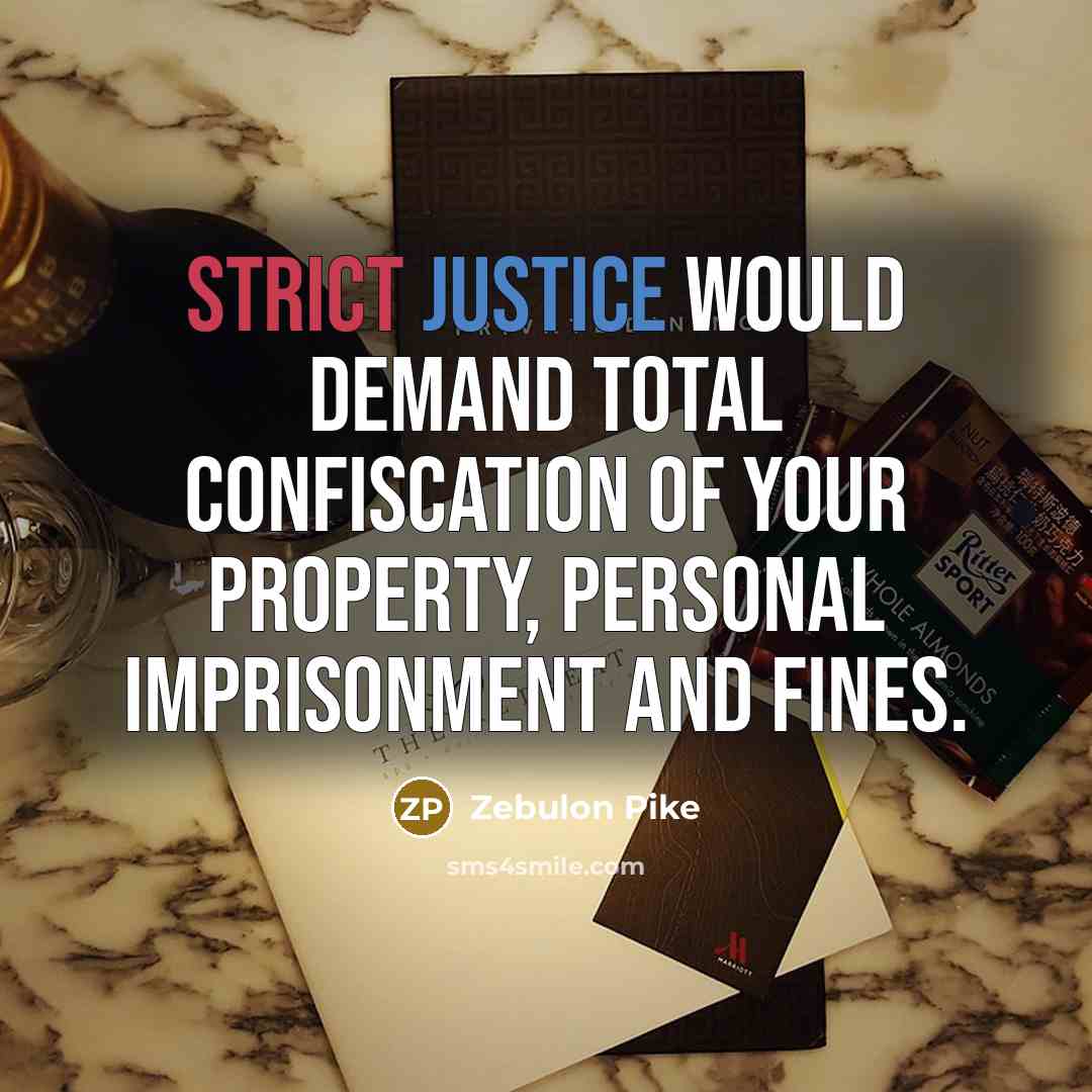 “Strict justice would demand total confiscation of your property, personal imprisonment and fines.” quote by Zebulon Pike