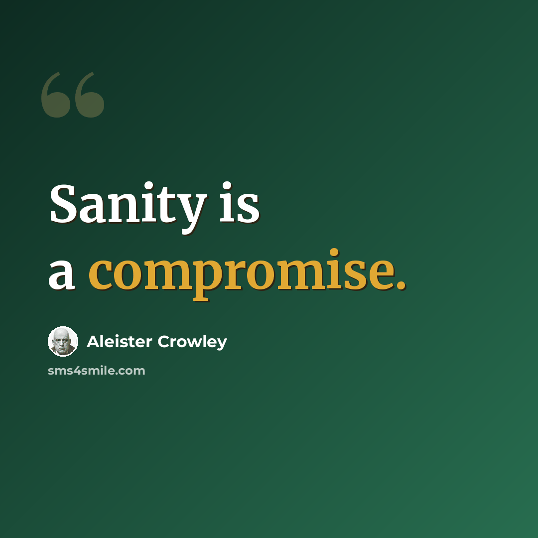 “Sanity is a compromise.” quote by Aleister Crowley