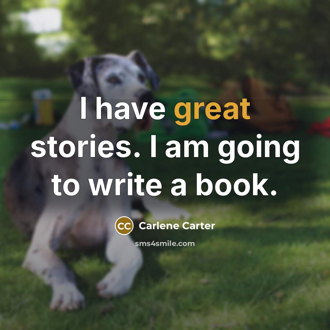 “I have great stories. I am going to write a book.” quote by Carlene Carter