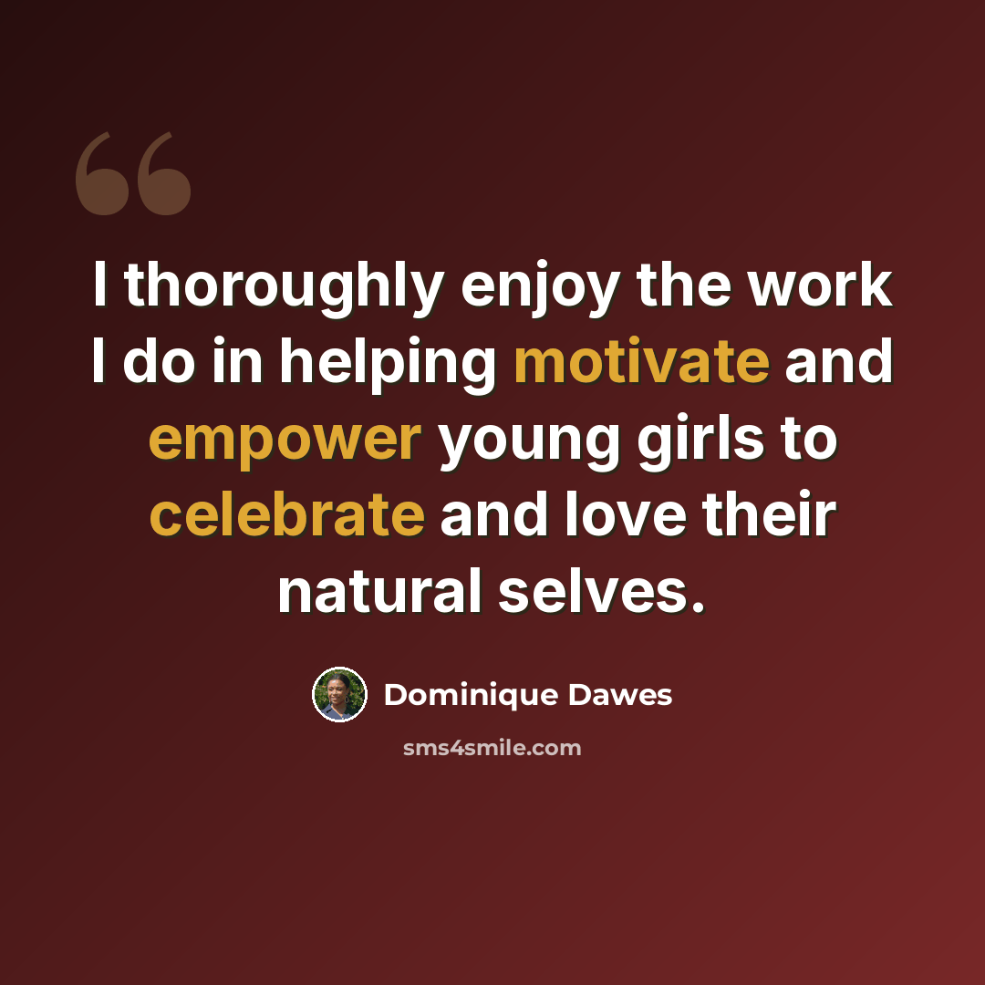 “I thoroughly enjoy the work I do in helping motivate and empower young girls to celebrate and love their natural selves.” quote by Dominique Dawes