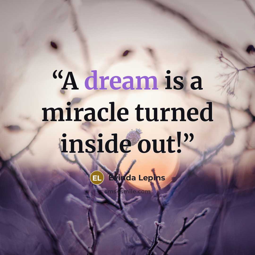 “A dream is a miracle turned inside out!” quote by Evinda Lepins